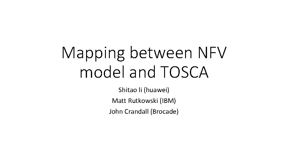 Mapping between NFV model and TOSCA Shitao li (huawei) Matt Rutkowski (IBM) John Crandall