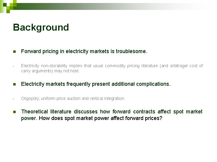 Background n Forward pricing in electricity markets is troublesome. - Electricity non-storability implies that