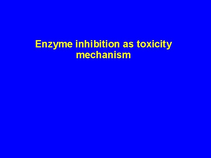 Enzyme inhibition as toxicity mechanism 