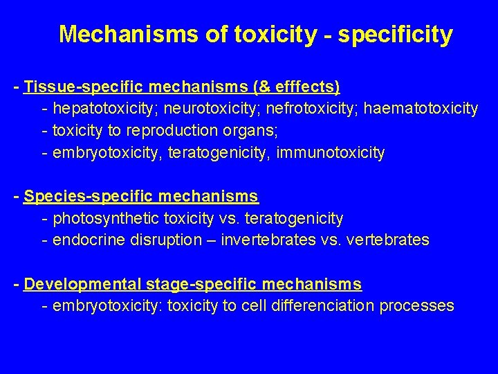 Mechanisms of toxicity - specificity - Tissue-specific mechanisms (& efffects) - hepatotoxicity; neurotoxicity; nefrotoxicity;