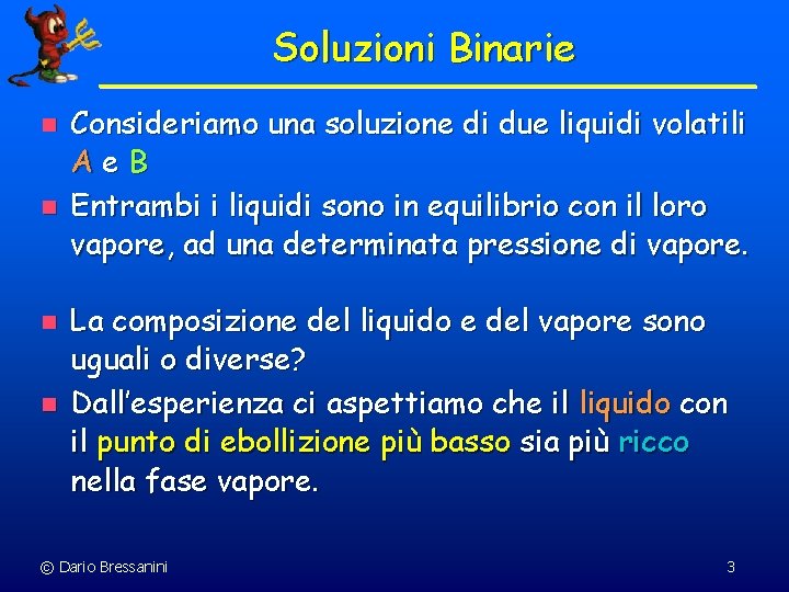 Soluzioni Binarie n n Consideriamo una soluzione di due liquidi volatili Ae. B Entrambi