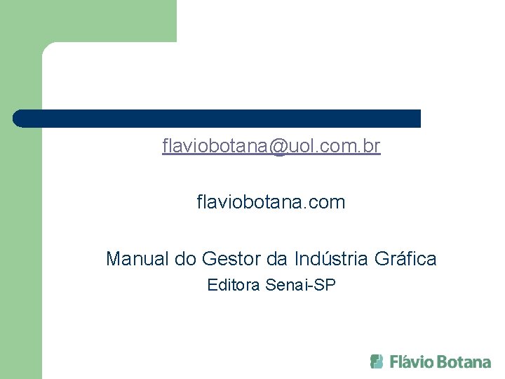 flaviobotana@uol. com. br flaviobotana. com Manual do Gestor da Indústria Gráfica Editora Senai-SP 