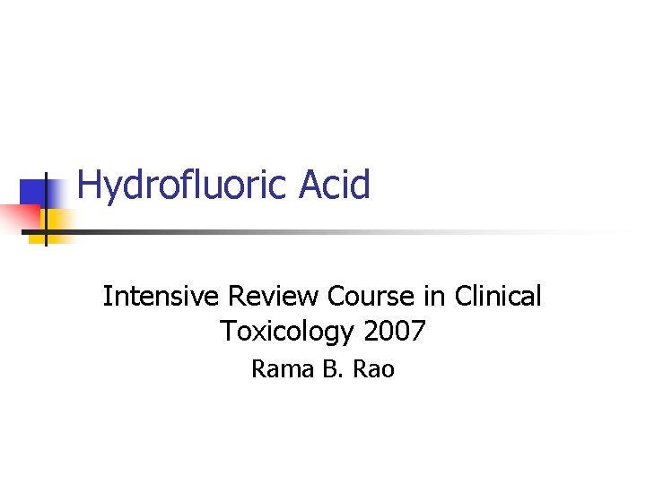 Hydrofluoric Acid Intensive Review Course in Clinical Toxicology 2007 Rama B. Rao 