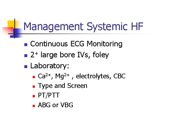 Management Systemic HF n n n Continuous ECG Monitoring 2+ large bore IVs, foley