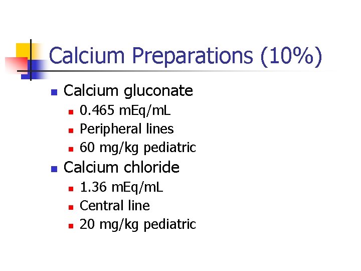 Calcium Preparations (10%) n Calcium gluconate n n 0. 465 m. Eq/m. L Peripheral