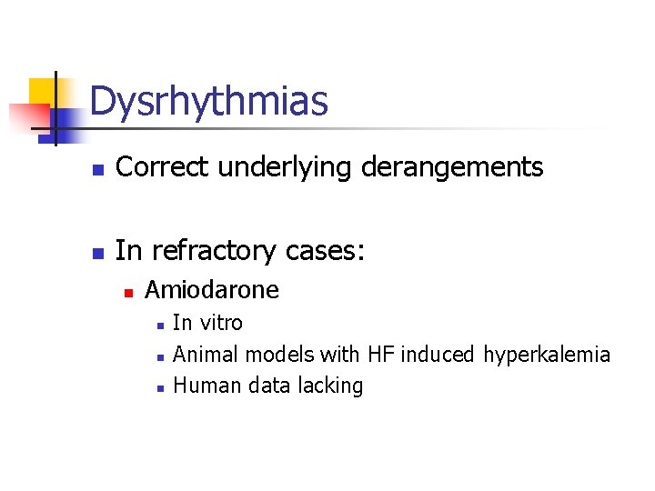 Dysrhythmias n Correct underlying derangements n In refractory cases: n Amiodarone n n n