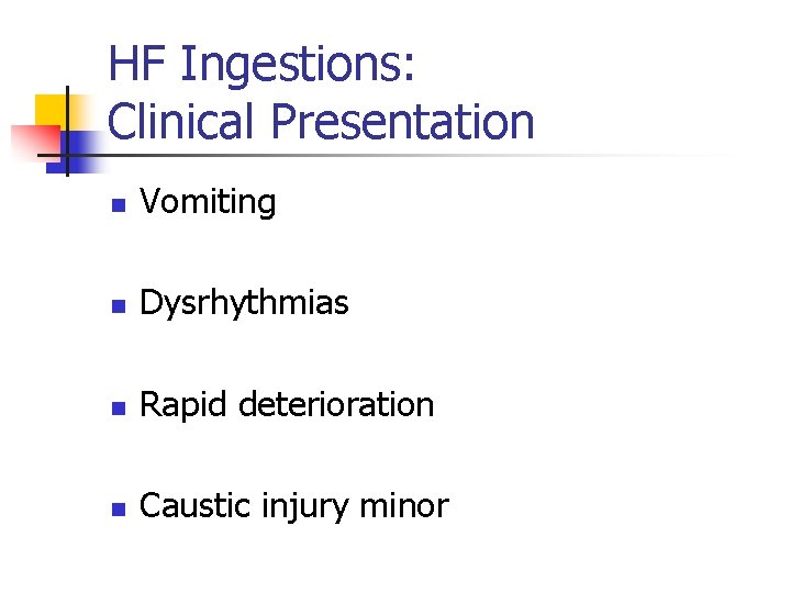 HF Ingestions: Clinical Presentation n Vomiting n Dysrhythmias n Rapid deterioration n Caustic injury