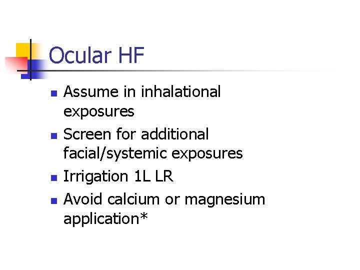 Ocular HF n n Assume in inhalational exposures Screen for additional facial/systemic exposures Irrigation