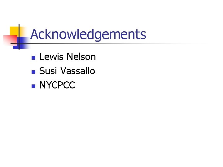 Acknowledgements n n n Lewis Nelson Susi Vassallo NYCPCC 