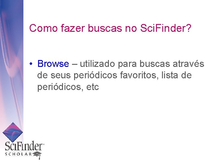 Como fazer buscas no Sci. Finder? • Browse – utilizado para buscas através de