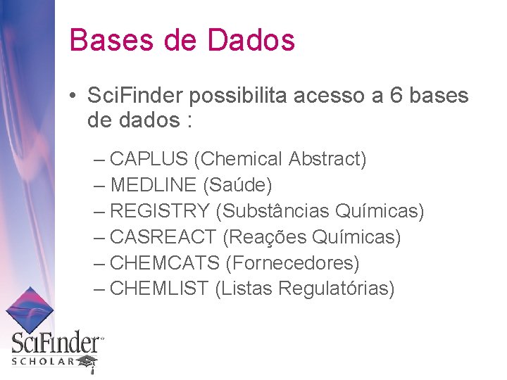 Bases de Dados • Sci. Finder possibilita acesso a 6 bases de dados :