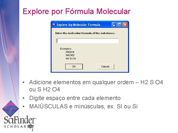 Explore por Fórmula Molecular • Adicione elementos em qualquer ordem – H 2 S