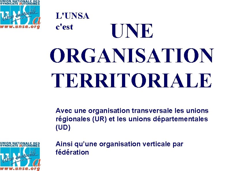 L'UNSA c'est UNE ORGANISATION TERRITORIALE Avec une organisation transversale les unions régionales (UR) et