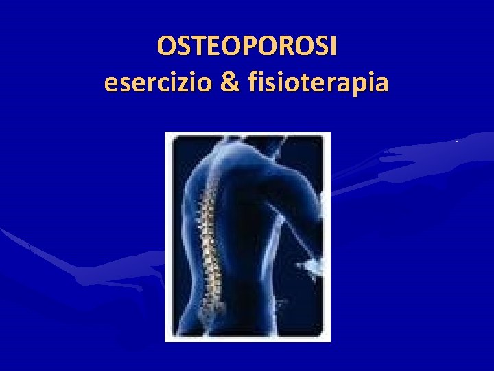 OSTEOPOROSI esercizio & fisioterapia OSTEOPOROSI esercizio & fisioterapia