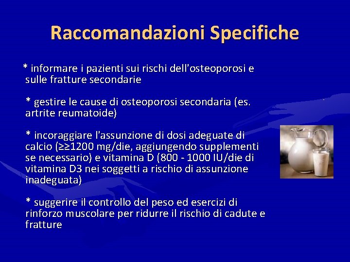 Raccomandazioni Specifiche * informare i pazienti sui rischi dell'osteoporosi e sulle fratture secondarie * Raccomandazioni Specifiche * informare i pazienti sui rischi dell'osteoporosi e sulle fratture secondarie *