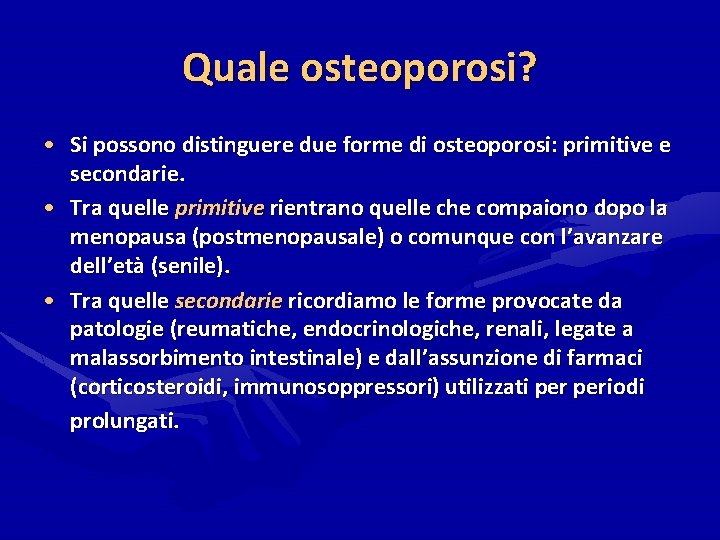 Quale osteoporosi? • Si possono distinguere due forme di osteoporosi: primitive e secondarie. • Quale osteoporosi? • Si possono distinguere due forme di osteoporosi: primitive e secondarie. •