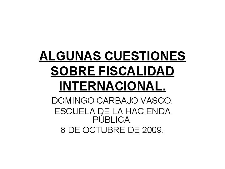 ALGUNAS CUESTIONES SOBRE FISCALIDAD INTERNACIONAL. DOMINGO CARBAJO VASCO. ESCUELA DE LA HACIENDA PÚBLICA. 8