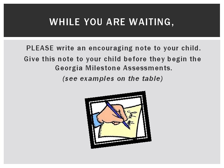 WHILE YOU ARE WAITING, PLEASE write an encouraging note to your child. Give this