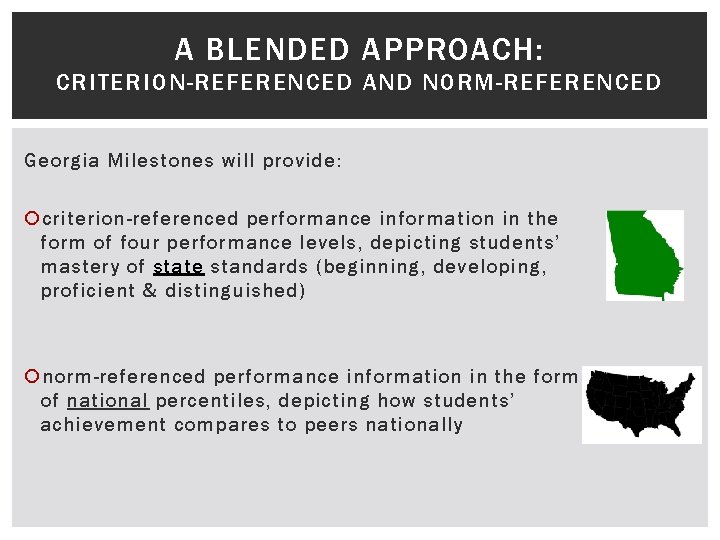 A BLENDED APPROACH: CRITERION-REFERENCED AND NORM-REFERENCED Georgia Milestones will provide: criterion-referenced performance information in
