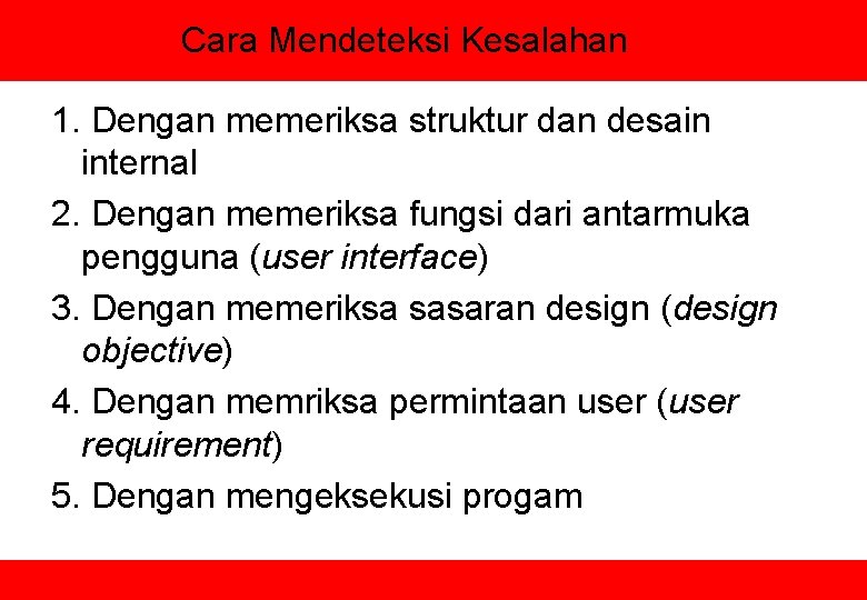 Cara Mendeteksi Kesalahan 1. Dengan memeriksa struktur dan desain internal 2. Dengan memeriksa fungsi