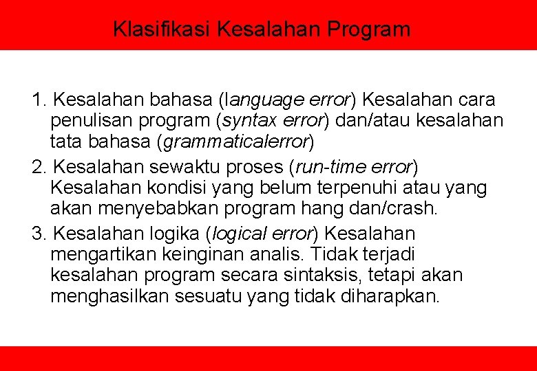 Klasifikasi Kesalahan Program 1. Kesalahan bahasa (language error) Kesalahan cara penulisan program (syntax error)
