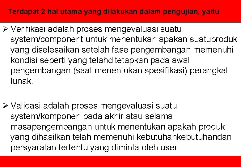 Terdapat 2 hal utama yang dilakukan dalam pengujian, yaitu Ø Verifikasi adalah proses mengevaluasi