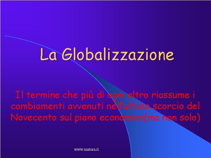 La Globalizzazione Il termine che più di ogni altro riassume i cambiamenti avvenuti nell’ultimo