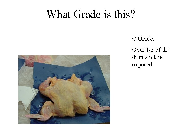 What Grade is this? C Grade. Over 1/3 of the drumstick is exposed. What Grade is this? C Grade. Over 1/3 of the drumstick is exposed.