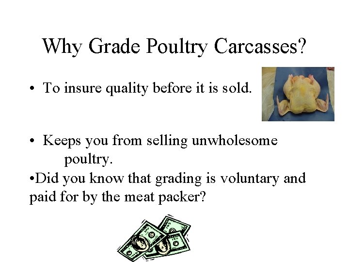Why Grade Poultry Carcasses? • To insure quality before it is sold. • Keeps Why Grade Poultry Carcasses? • To insure quality before it is sold. • Keeps