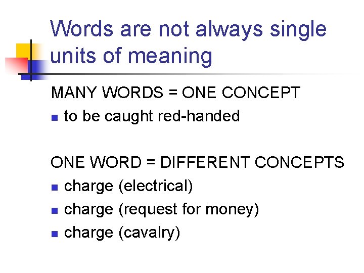 Words are not always single units of meaning MANY WORDS = ONE CONCEPT n Words are not always single units of meaning MANY WORDS = ONE CONCEPT n