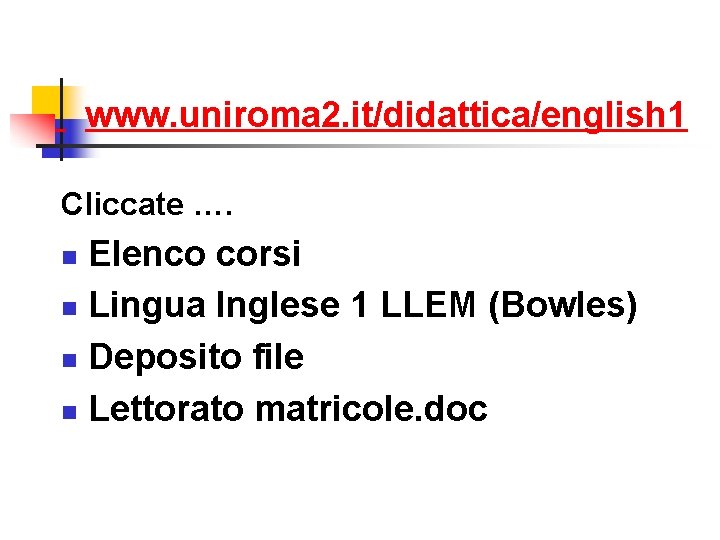 www. uniroma 2. it/didattica/english 1 Cliccate …. Elenco corsi n Lingua Inglese 1 LLEM www. uniroma 2. it/didattica/english 1 Cliccate …. Elenco corsi n Lingua Inglese 1 LLEM