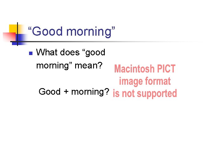 “Good morning” n What does “good morning” mean? Good + morning? “Good morning” n What does “good morning” mean? Good + morning?