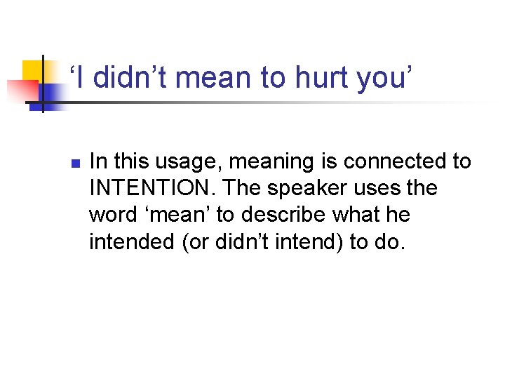 ‘I didn’t mean to hurt you’ n In this usage, meaning is connected to ‘I didn’t mean to hurt you’ n In this usage, meaning is connected to