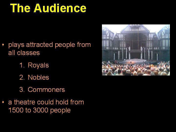 The Audience • plays attracted people from all classes 1. Royals 2. Nobles 3.