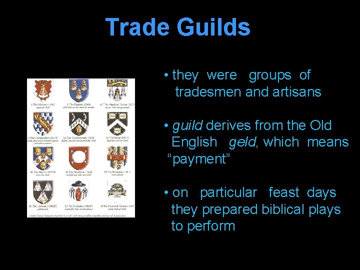 Trade Guilds • they were groups of tradesmen and artisans • guild derives from