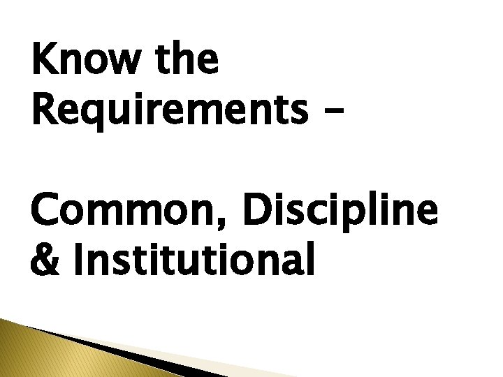 Know the Requirements – Common, Discipline & Institutional 