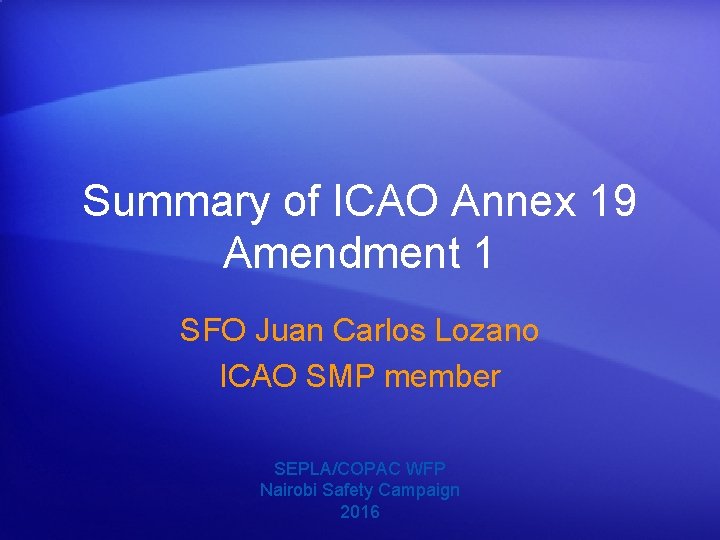 Summary of ICAO Annex 19 Amendment 1 SFO Juan Carlos Lozano ICAO SMP member