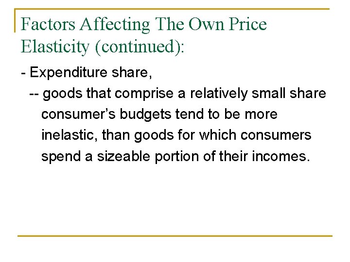 Factors Affecting The Own Price Elasticity (continued): - Expenditure share, -- goods that comprise