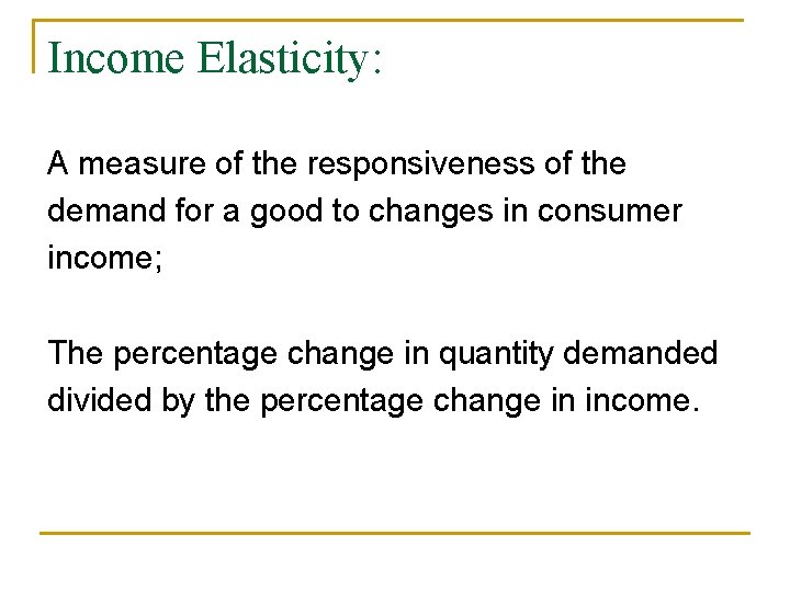 Income Elasticity: A measure of the responsiveness of the demand for a good to