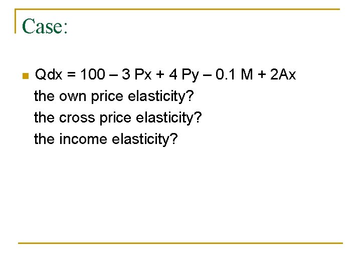 Case: n Qdx = 100 – 3 Px + 4 Py – 0. 1
