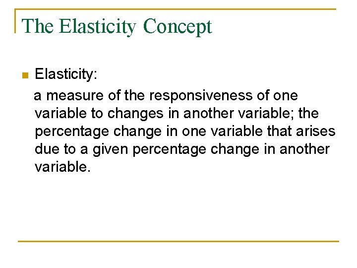 The Elasticity Concept n Elasticity: a measure of the responsiveness of one variable to