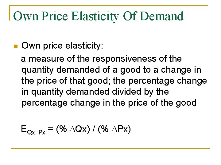 Own Price Elasticity Of Demand n Own price elasticity: a measure of the responsiveness