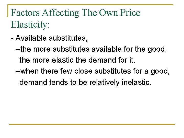 Factors Affecting The Own Price Elasticity: - Available substitutes, --the more substitutes available for