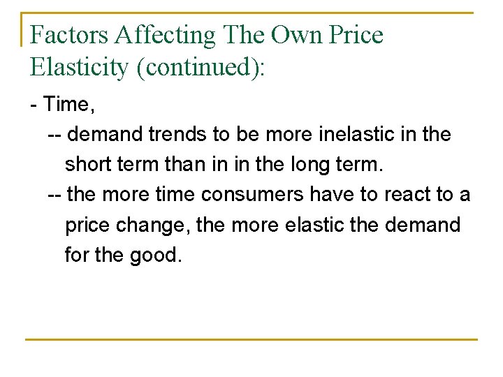 Factors Affecting The Own Price Elasticity (continued): - Time, -- demand trends to be