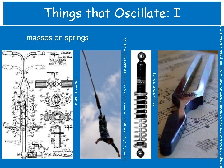 Things that Oscillate: I CC: BY-NC-SA irrelephant (flickr) http: //creativecommons. org/licenses/by-nc-sa/2. 0/deed. en Source: