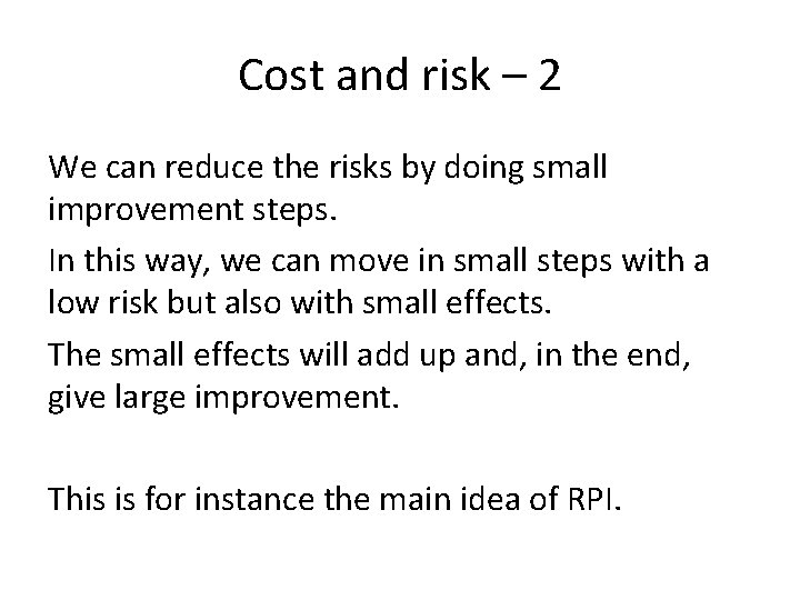 Cost and risk – 2 We can reduce the risks by doing small improvement