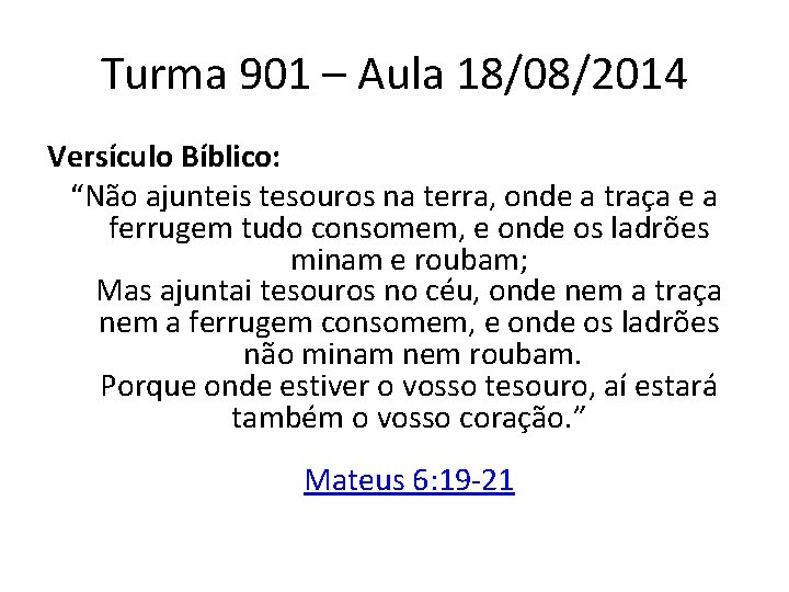 Turma 901 – Aula 18/08/2014 Versículo Bíblico: “Não ajunteis tesouros na terra, onde a