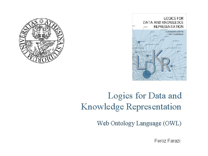 Logics for Data and Knowledge Representation Web Ontology Language (OWL) Feroz Farazi 