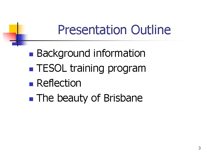 Presentation Outline Background information n TESOL training program n Reflection n The beauty of Presentation Outline Background information n TESOL training program n Reflection n The beauty of