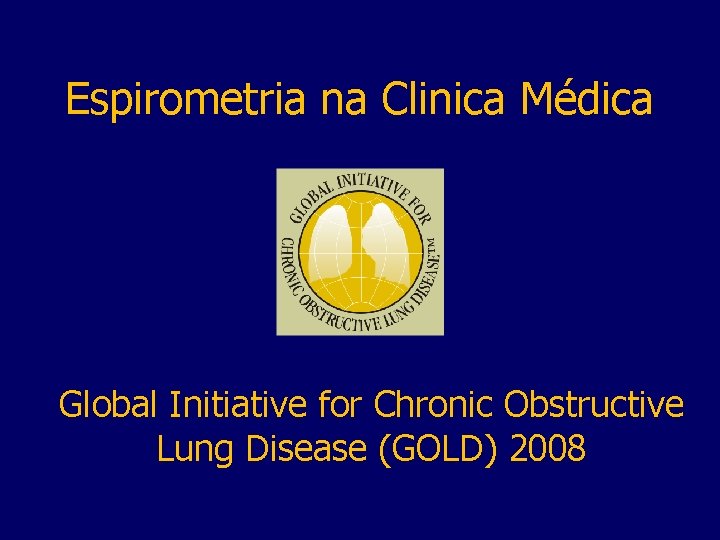 Espirometria na Clinica Médica Global Initiative for Chronic Obstructive Lung Disease (GOLD) 2008 